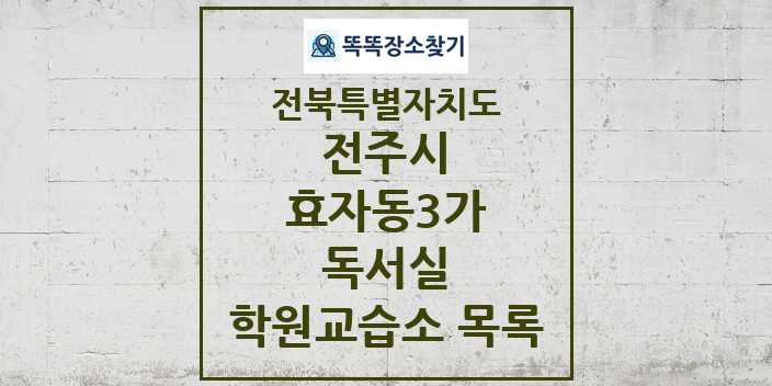 2024 효자동3가 독서실 학원 교습소 목록 및 정보 - 전북특별자치도 전주시 리스트