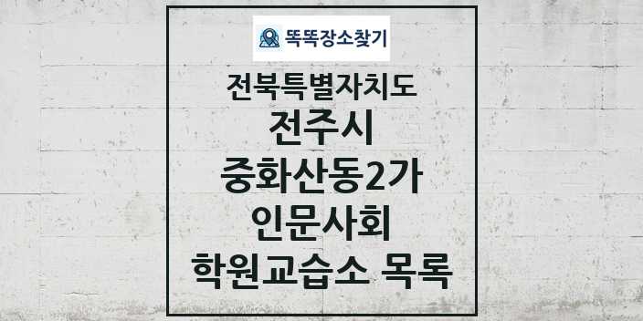 2024 중화산동2가 인문사회 학원 교습소 목록 및 정보 - 전북특별자치도 전주시 리스트