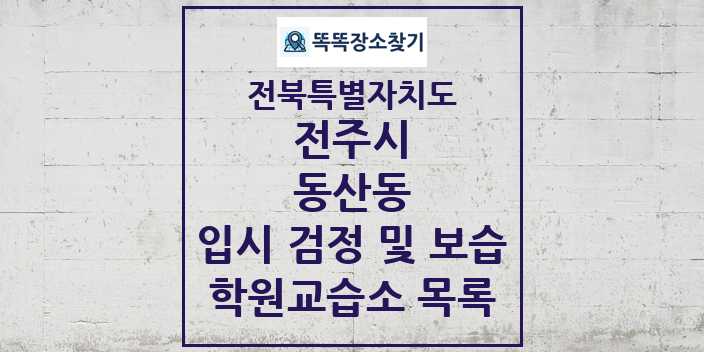 2024 동산동 입시 검정 및 보습 학원 교습소 목록 및 정보 - 전북특별자치도 전주시 리스트