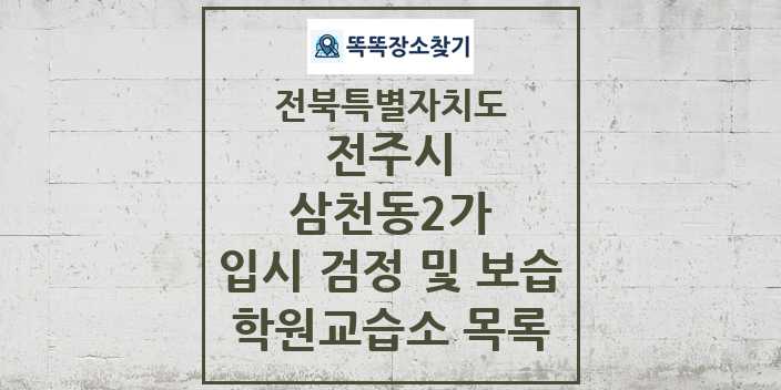 2024 삼천동2가 입시 검정 및 보습 학원 교습소 목록 및 정보 - 전북특별자치도 전주시 리스트