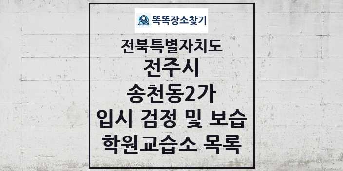 2024 송천동2가 입시 검정 및 보습 학원 교습소 목록 및 정보 - 전북특별자치도 전주시 리스트