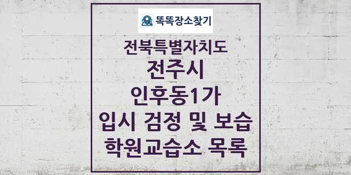 2024 인후동1가 입시 검정 및 보습 학원 교습소 목록 및 정보 - 전북특별자치도 전주시 리스트