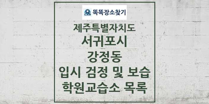 2024 강정동 입시 검정 및 보습 학원 교습소 목록 및 정보 - 제주특별자치도 서귀포시 리스트