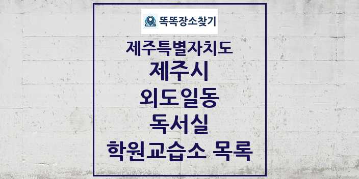 2024 외도일동 독서실 학원 교습소 목록 및 정보 - 제주특별자치도 제주시 리스트