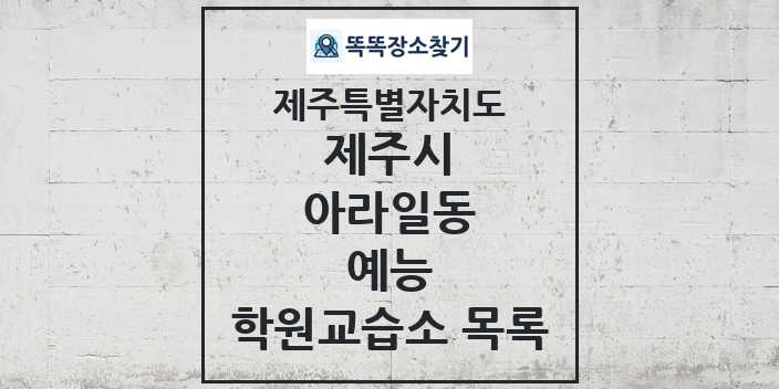 2024 아라일동 예능 학원 교습소 목록 및 정보 - 제주특별자치도 제주시 리스트