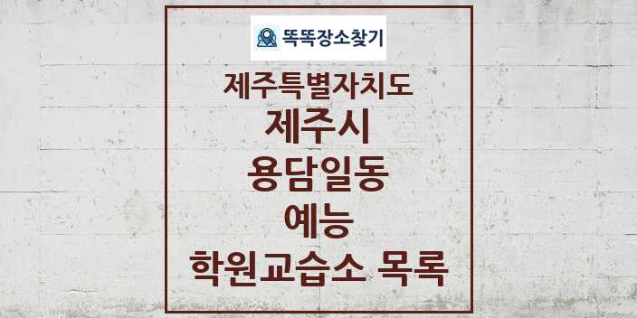 2024 용담일동 예능 학원 교습소 목록 및 정보 - 제주특별자치도 제주시 리스트