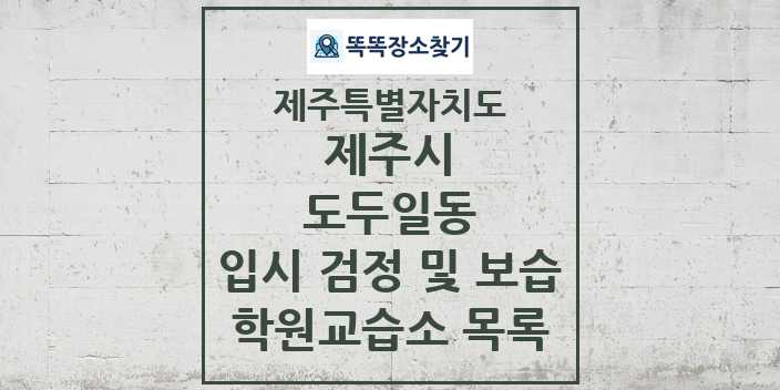 2024 도두일동 입시 검정 및 보습 학원 교습소 목록 및 정보 - 제주특별자치도 제주시 리스트