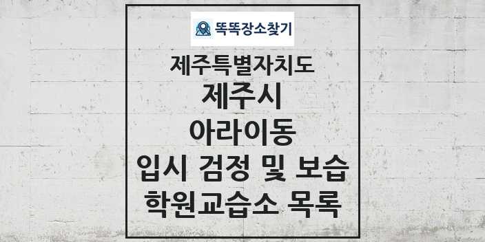 2024 아라이동 입시 검정 및 보습 학원 교습소 목록 및 정보 - 제주특별자치도 제주시 리스트