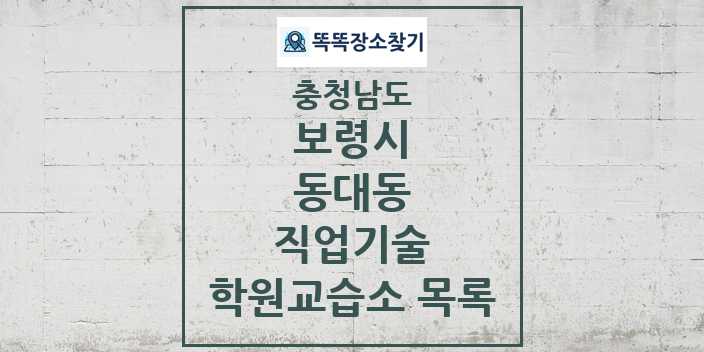 2024 동대동 직업기술 학원 교습소 목록 및 정보 - 충청남도 보령시 리스트