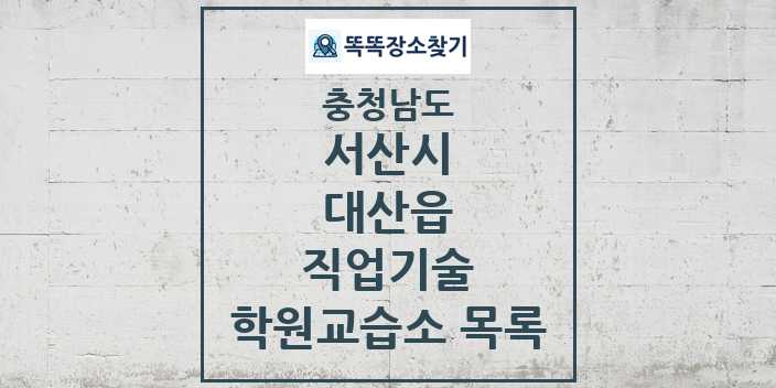 2024 대산읍 직업기술 학원 교습소 목록 및 정보 - 충청남도 서산시 리스트