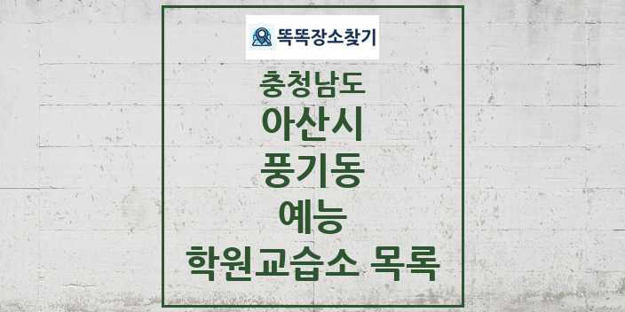 2024 풍기동 예능 학원 교습소 목록 및 정보 - 충청남도 아산시 리스트