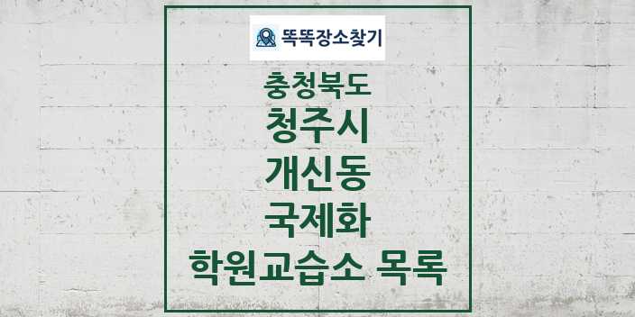 2024 개신동 국제화 학원 교습소 목록 및 정보 - 충청북도 청주시 리스트