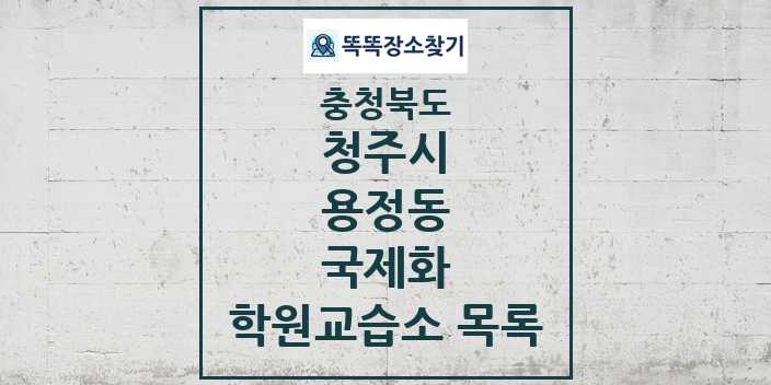 2024 용정동 국제화 학원 교습소 목록 및 정보 - 충청북도 청주시 리스트