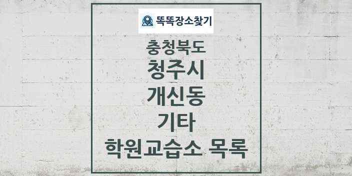 2024 개신동 기타 학원 교습소 목록 및 정보 - 충청북도 청주시 리스트