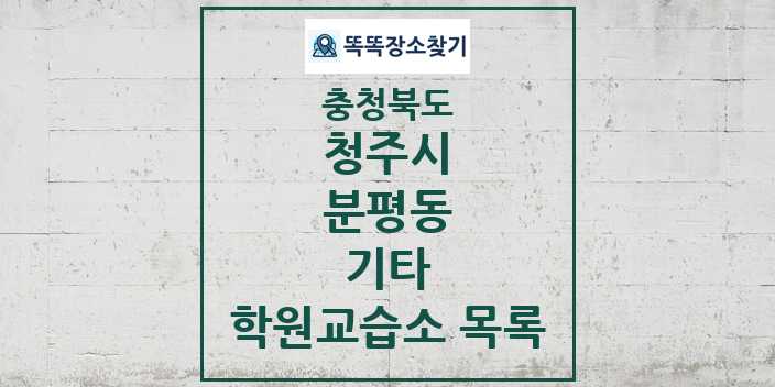 2024 분평동 기타 학원 교습소 목록 및 정보 - 충청북도 청주시 리스트