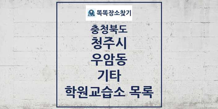 2024 우암동 기타 학원 교습소 목록 및 정보 - 충청북도 청주시 리스트