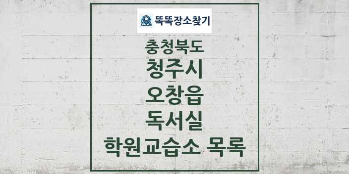 2024 오창읍 독서실 학원 교습소 목록 및 정보 - 충청북도 청주시 리스트