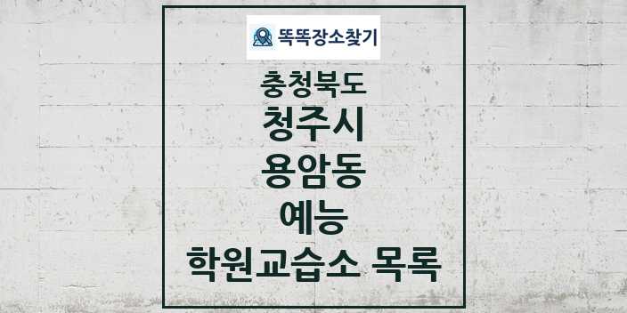 2024 용암동 예능 학원 교습소 목록 및 정보 - 충청북도 청주시 리스트