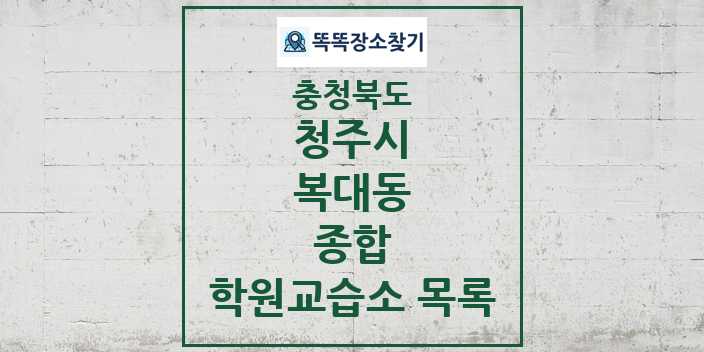 2024 복대동 종합 학원 교습소 목록 및 정보 - 충청북도 청주시 리스트