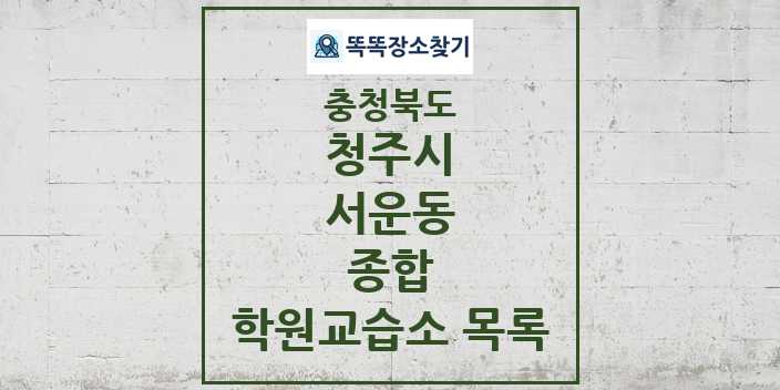 2024 서운동 종합 학원 교습소 목록 및 정보 - 충청북도 청주시 리스트