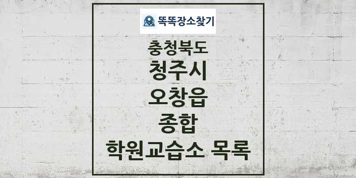 2024 오창읍 종합 학원 교습소 목록 및 정보 - 충청북도 청주시 리스트