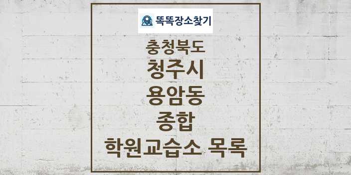 2024 용암동 종합 학원 교습소 목록 및 정보 - 충청북도 청주시 리스트