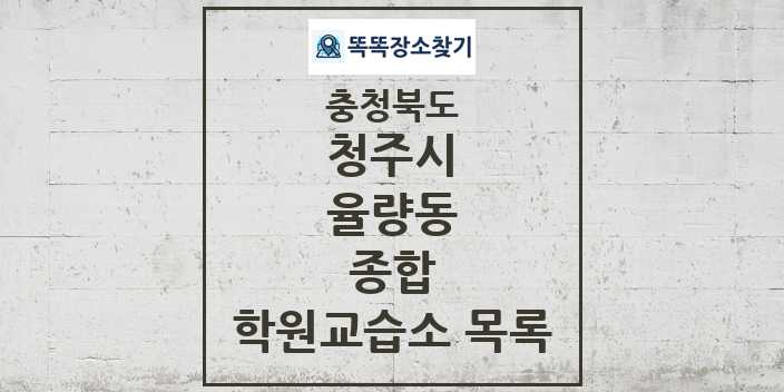 2024 율량동 종합 학원 교습소 목록 및 정보 - 충청북도 청주시 리스트