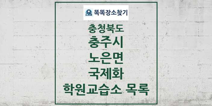 2024 노은면 국제화 학원 교습소 목록 및 정보 - 충청북도 충주시 리스트